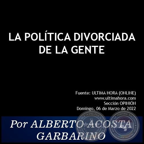 LA POLTICA DIVORCIADA DE LA GENTE - Por ALBERTO ACOSTA GARBARINO - Domingo, 06 de Marzo de 2022